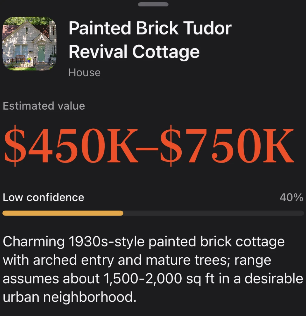 Worth result for a Painted Brick Tudor Revival Cottage: estimated value $450K to $750K, low confidence at 40%. The reasoning describes a 1930s-style painted brick cottage with an arched entry and mature trees, and says the range assumes about 1,500 to 2,000 square feet in a desirable urban neighborhood.